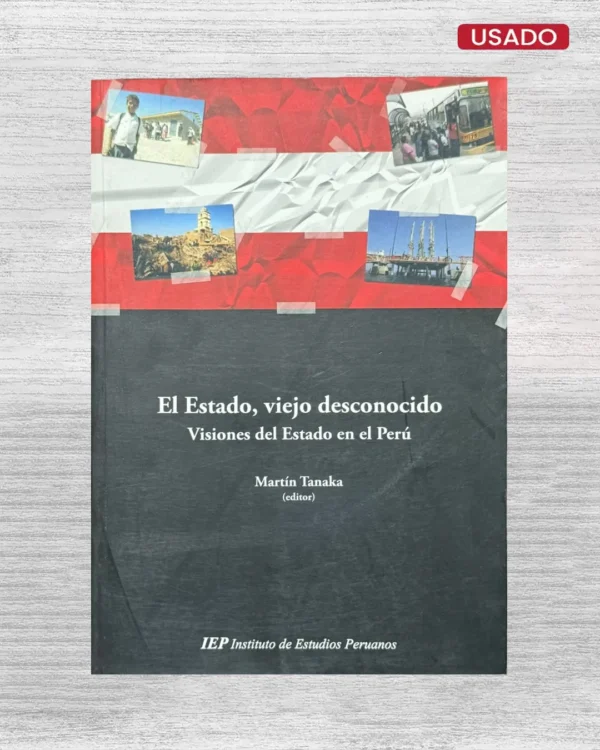 EL ESTADO, VIEJO DESCONOCIDO: VISIONES DEL ESTADO EN EL PERU