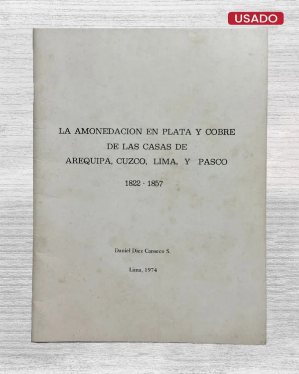 LA AMONEDACION EN PLATA Y COBRE DE LAS CASAS DE AREQUIPA, CUZCO, LIMA Y PASCO (1822 – 1857)
