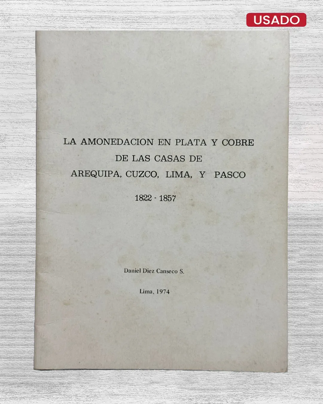LA AMONEDACION EN PLATA Y COBRE DE LAS CASAS DE AREQUIPA, CUZCO, LIMA Y PASCO (1822 – 1857)