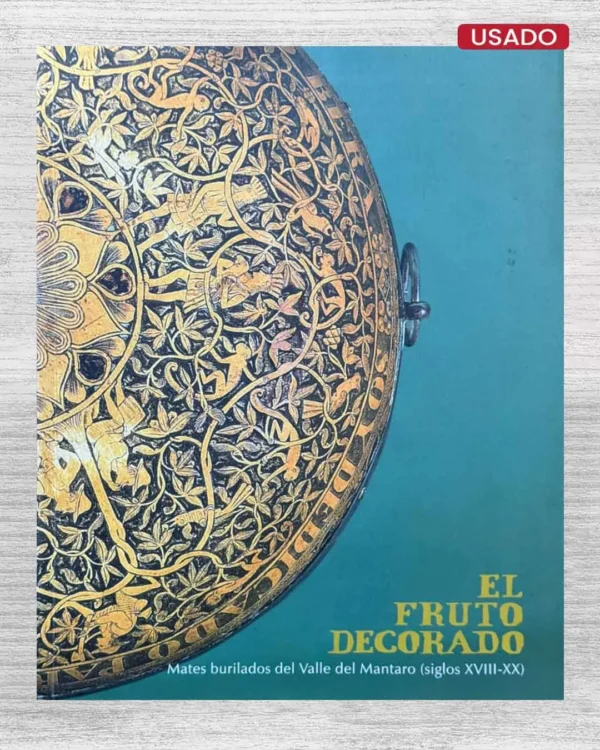 EL FRUTO DECORADO; MATES BURILADOS DEL VALLE DEL MANTARO (SIGLOS XVIII – XX)