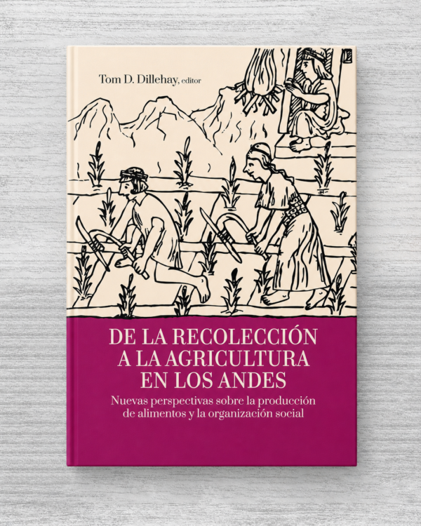DE LA RECOLECCIÓN A LA AGRICULTURA EN LOS ANDES. NUEVAS PERSPECTIVAS SOBRE LA PRODUCCION DE ALIMENTOS Y LA ORGANIZACION SOCIAL