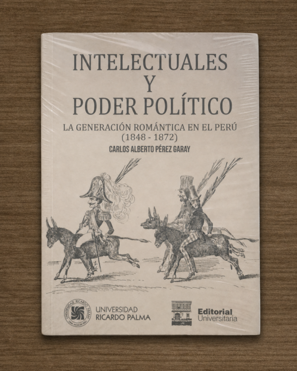 INTELECTUALES Y PODER POLÍTICO. LA GENERACION ROMANTICA EN EL PERU (1848 – 1872)