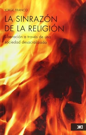 LA SINRAZON DE LA RELIGION: LIBERACION A TRAVES DE UNA SOCIEDAD DESACRALIZADA