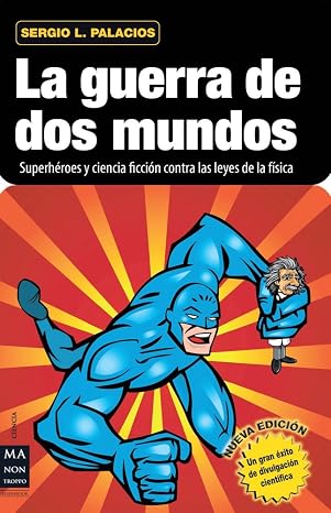 LA GUERRA DE DOS MUNDOS: SUPERHÉROES Y CIENCIA FICCIÓN CONTRA LAS LEYES DE LA FÍSICA