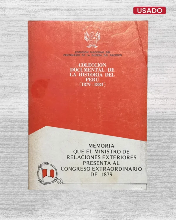 COLECCIÓN DOCUMENTAL DE LA HISTORIA DEL PERÚ (1879 – 1884): MEMORIA QUE EL MINISTRO DE RELACIONES EXTERIORES PRESENTA AL CONGRESO EXTRAORDINARIO DE 1879