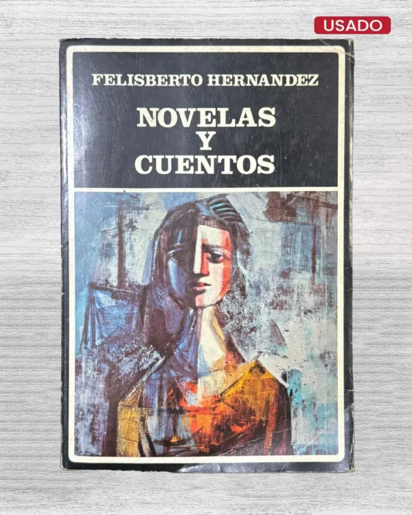 FELISBERTO HERNANDEZ: NOVELAS Y CUENTOS