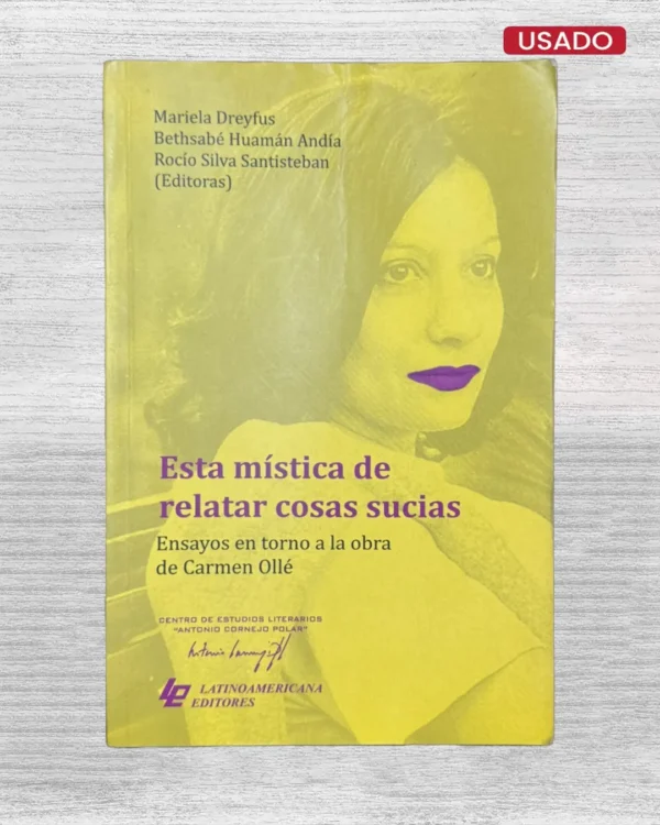 ESTA MISTICA DE RELATAR COSAS SUCIAS; ENSAYOS EN TORNO A LA OBRA DE CARMEN OLLÉ