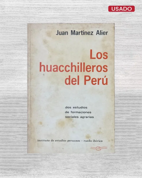 LOS HUACCHILLEROS DEL PERU; DOS ESTUDIOS DE FORMACIONES SOCIALES AGRARIAS