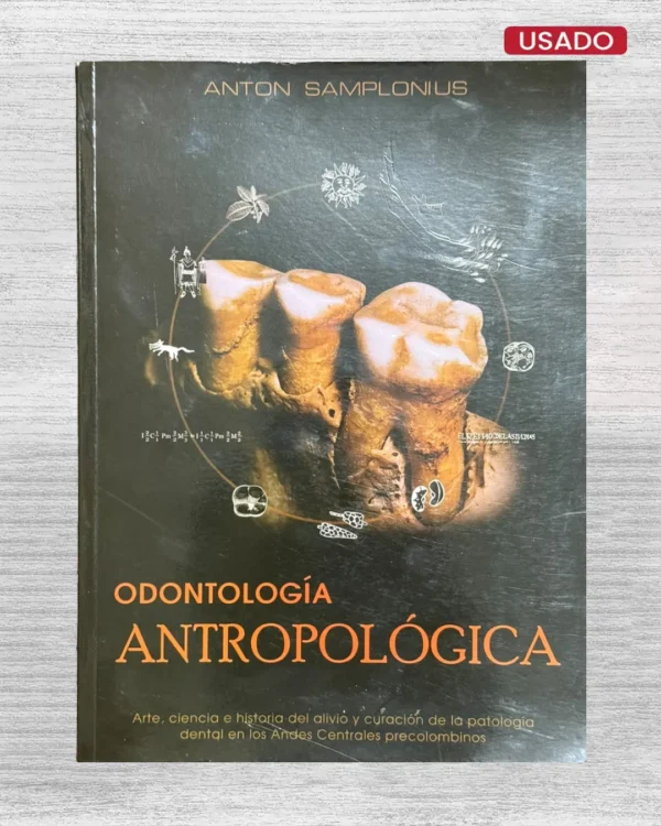 ODONTOLOGIA ANTROPOLOGICA; ARTE, CIENCIA E HISTORIA DEL ALIVIO Y CURACION DE LA PATOLOGIA DENTAL EN LOS ANDES CENTRALES PRECOLOMBINOS
