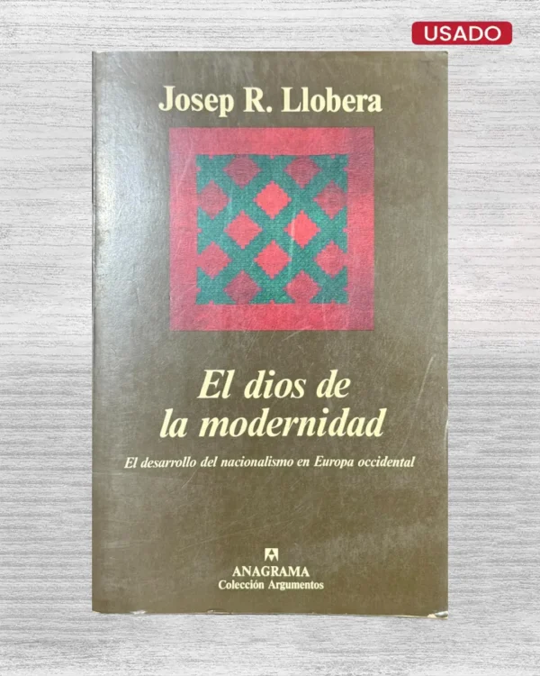 EL DIOS DE LA MODERNIDAD; EL DESARROLLO DEL NACIONALISMO EN EUROPA OCCIDENTAL