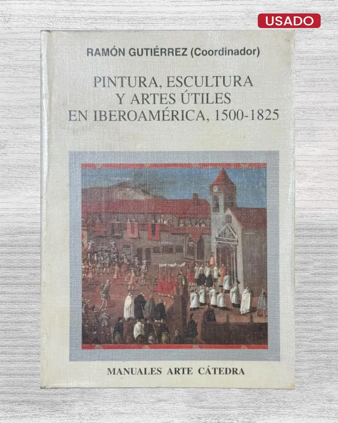 PINTURA, ESCULTURA Y ARTES ÚTILES EN IBEROAMÉRICA, 1500 - 1825