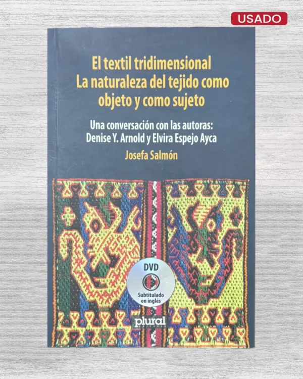 EL TEXTIL TRIDIMENSIONAL; LA NATURALEZA DEL TEJIDO COMO OBJETO Y COMO SUJETO: UNA CONVERSACIÓN CON LAS AUTORAS: DENISE Y. ARNOLD Y ELVIRA ESPEJO AYCA