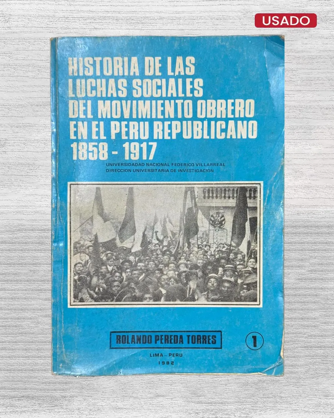 HISTORIA DE LAS LUCHAS SOCIALES DEL MOVIMIENTO OBRERO EN EL PERÚ REPUBLICANO 1858 – 1917