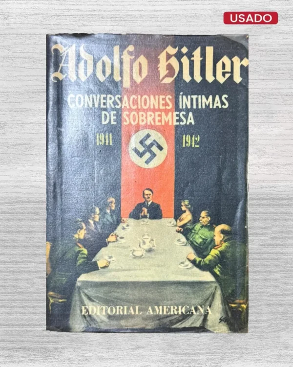 ADOLFO HITLER: CONVERSACIONES ÍNTIMAS DE SOBREMESA (1941 – 1942)