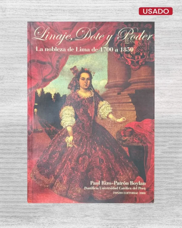 LINAJE, DOTE Y PODER: LA NOBLEZA DE LIMA DE 1700 A 1850,