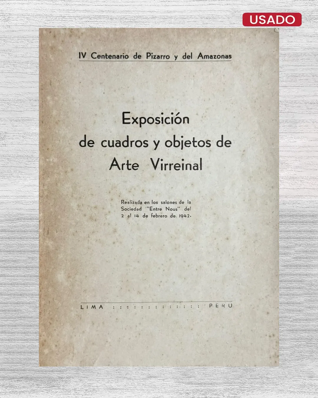 EXPOSICIÓN DE CUADROS Y OBJETOS DE ARTE VIRREINAL, REALIZADA EN LOS SALONES DE LA SOCIEDAD "ENTRE NOUS" DEL 2 AL 14 DE FEBRERO DE 1942
