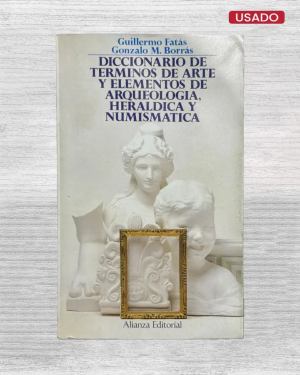 DICCIONARIO DE TERMINOS DE ARTE Y ELEMENTOS DE ARQUEOLOGIA, HEARALDICA Y NUMISMATICA