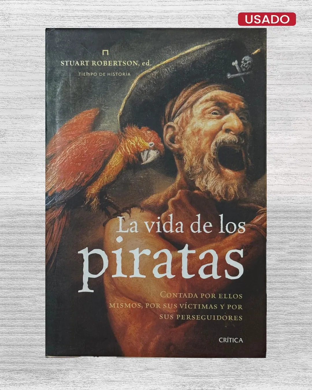 LA VIDA DE LOS PIRATAS; CONTADA POR ELLOS MISMOS, POR SUS VÍCTIMAS Y POR SUS PERSEGUIDORES