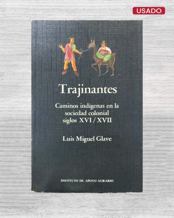 TRAJINANTES; CAMINOS INDIGENAS EN LA SOCIEDAD COLONIAL (SIGLOS XVI / XVII)