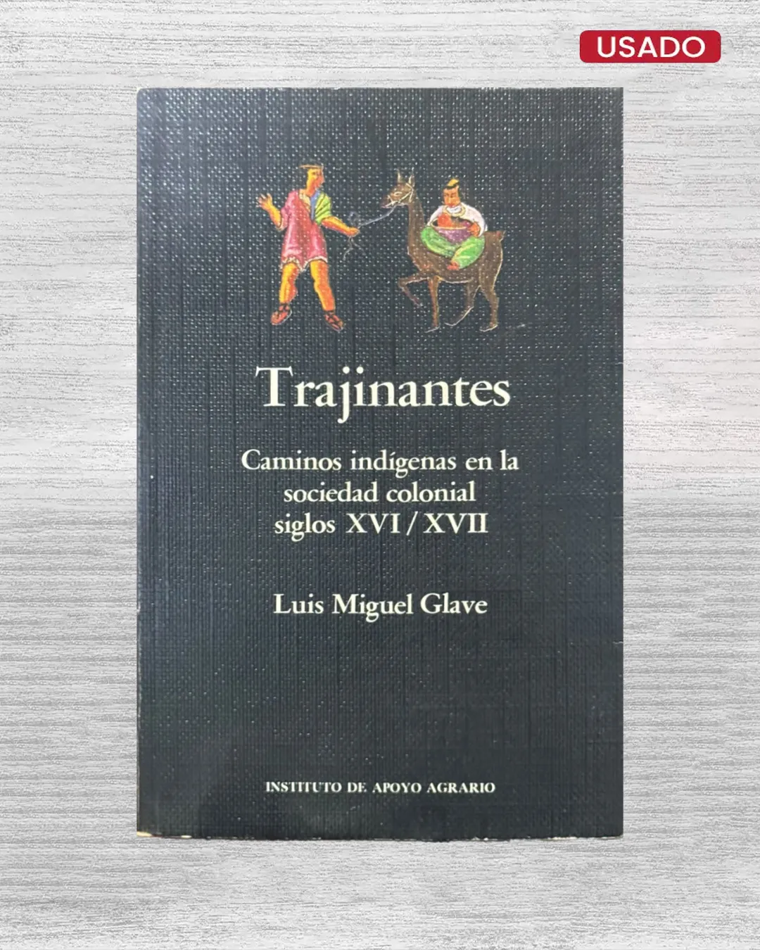 TRAJINANTES; CAMINOS INDIGENAS EN LA SOCIEDAD COLONIAL (SIGLOS XVI / XVII)
