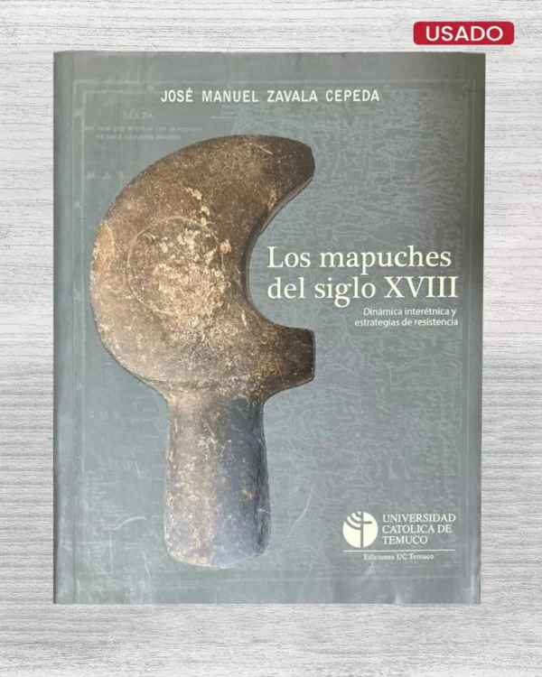 LOS MAPUCHES DEL SIGLO XVIII; DINAMICA INTERETNICA Y ESTRATEGIAS DE RESISTENCIA