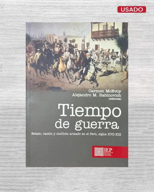 TIEMPO DE GUERRA. ESTADO, NACIÓN Y CONFLICTO ARMADO EN EL PERÚ, SIGLOS XVII-XIX
