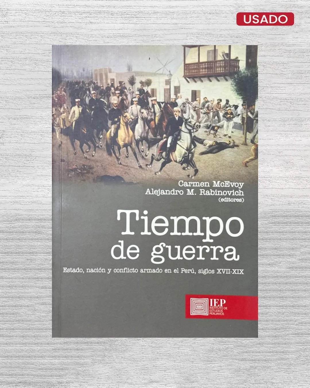 TIEMPO DE GUERRA. ESTADO, NACIÓN Y CONFLICTO ARMADO EN EL PERÚ, SIGLOS XVII-XIX