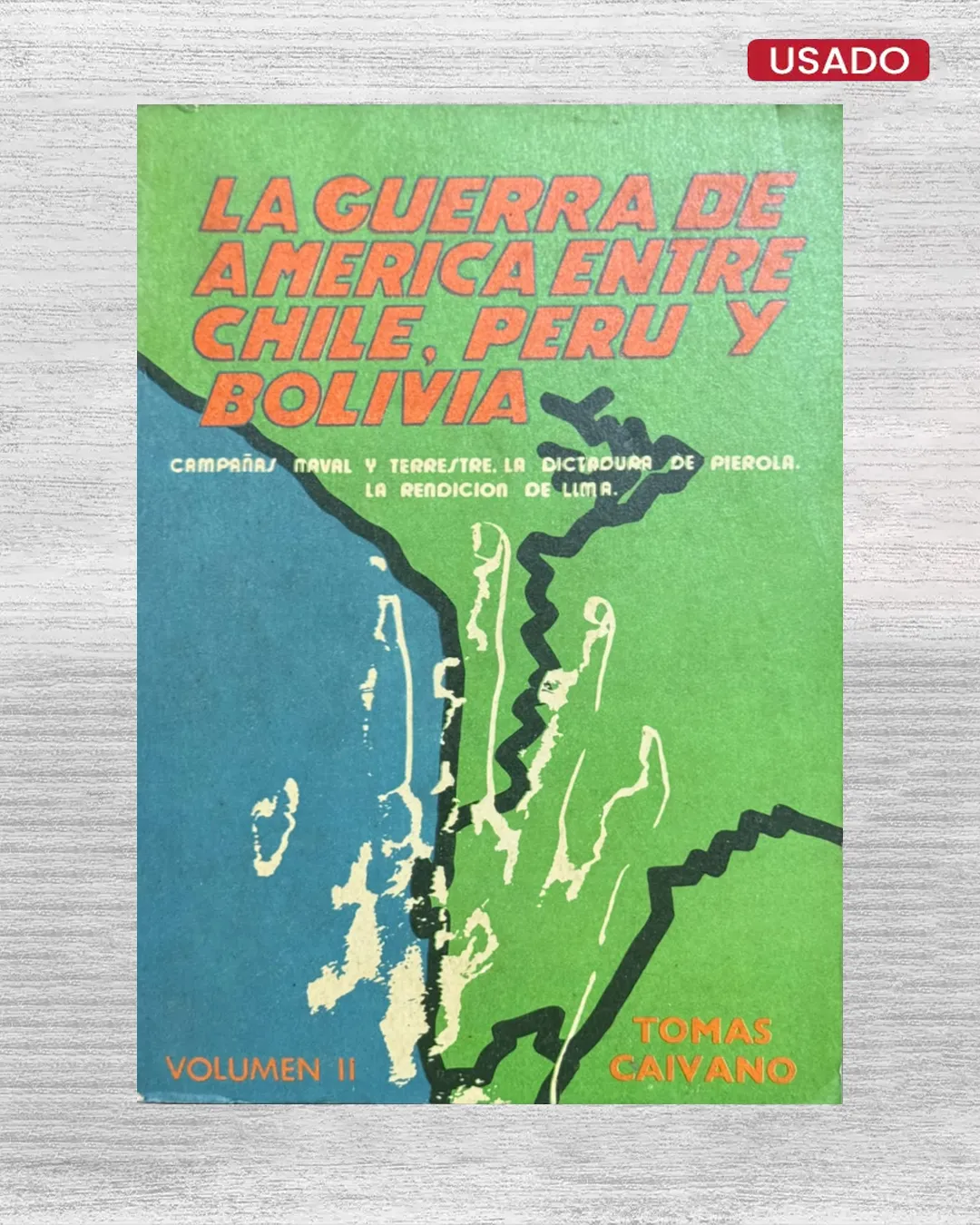 LA GUERRA DE AMERICA ENTRE CHILE, PERU Y BOLIVIA; CAMAPAÑAS NAVAL Y TERRESTRE, LA DICTADURA DE PIEOLA, LA RENDICION DE LIMA (VOLUMEN II)