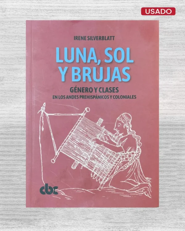 LUNA, SOL Y BRUJAS; GÉNERO Y CLASES EN LOS ANDES PREHISPANICOS Y COLONIALES