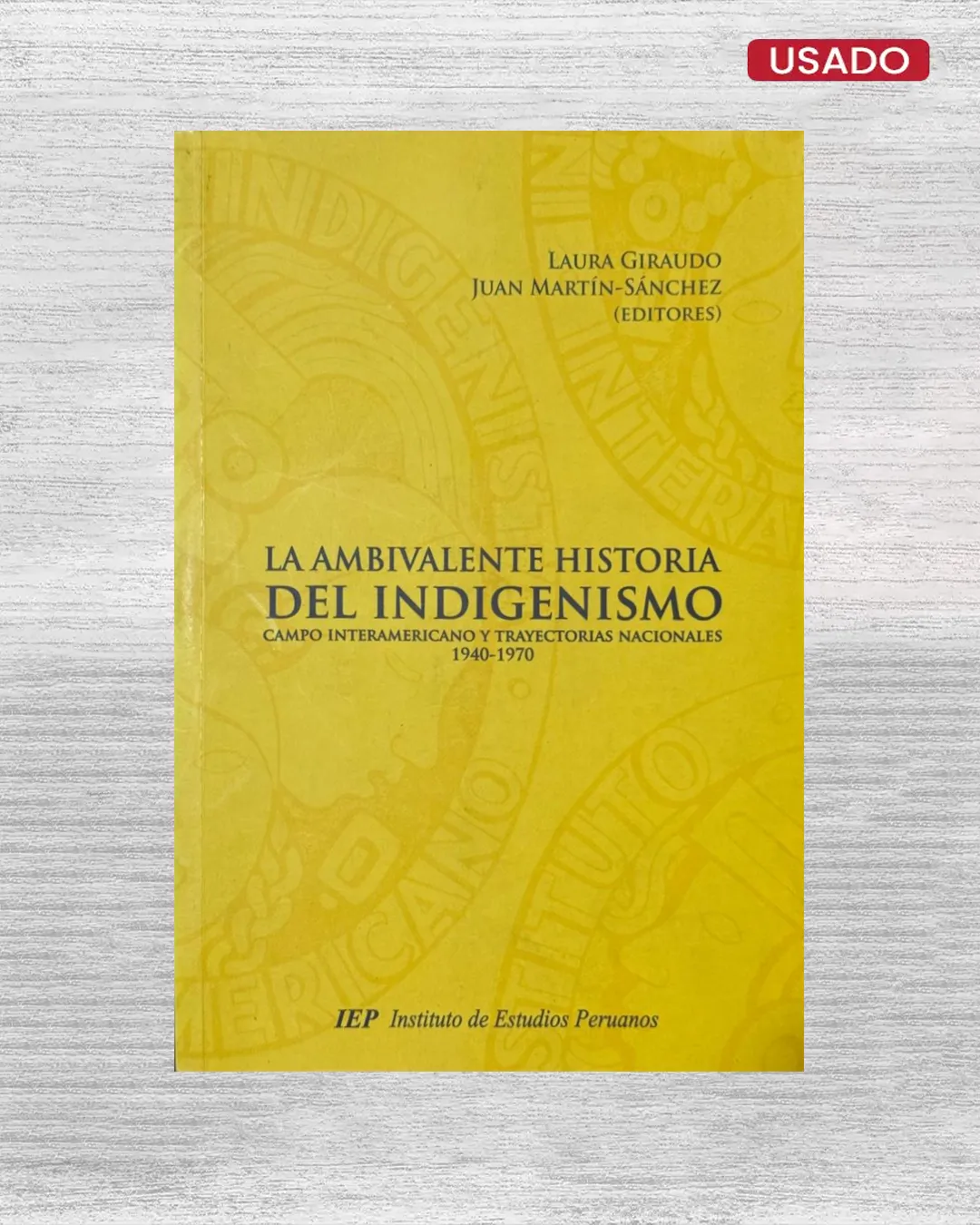 LA AMBIVALENTE HISTORIA DEL INDIGENISMO; CAMPO INTERAMERICANO Y TRAYECTORIAS NACIONALES, 1940 – 1970