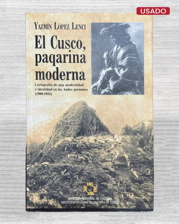 EL CUSCO, PAQARINA MODERNA: CARTOGRAFÍA DE UNA MODERNIDAD E IDENTIDAD EN LOS ANDES PERUANOS (1900-1935),
