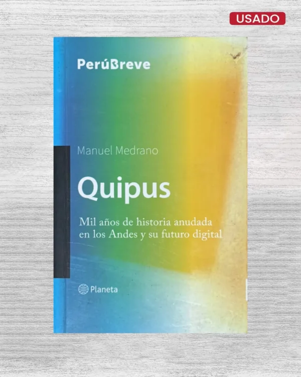 QUIPUS: MIL AÑOS DE HISTORIA ANUDADA EN LOS ANDES Y SU FUTURO DIGITAL