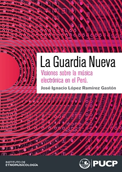 LA GUARDIA NUEVA: VISIONES SOBRE LA MÚSICA ELECTRÓNICA EN EL PERÚ