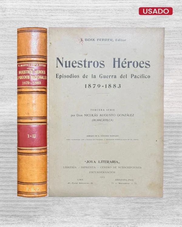 NUESTROS HÉROES. EPISODIOS DE LA GUERRA DEL PACÍFICO 1879 – 1883 / EPISODIOS NACIONALES DE LA GUERRA DEL PACIFICO