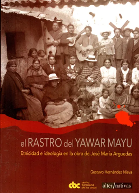 EL RASTRO DEL YAWAR MAYU: ETNICIDAD E IDEOLOGÍA EN LA OBRA DE JOSÉ MARÍA ARGUEDAS