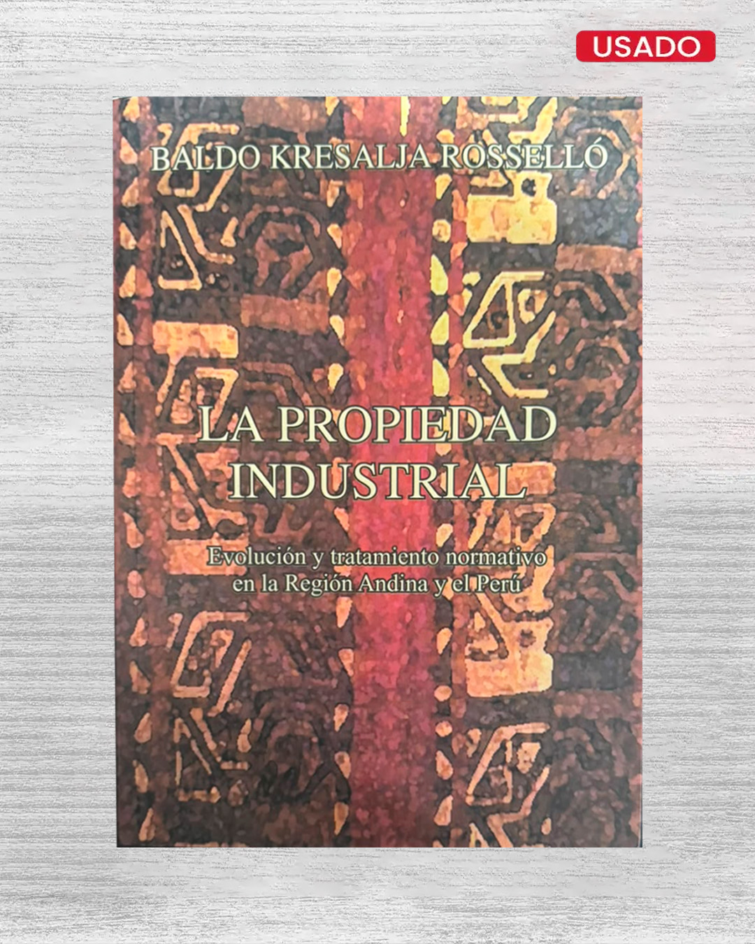 LA PROPIEDAD INDUSTRIAL: EVOLUCIÓN Y TRATAMIENTO NORMATIVO EN LA REGIÓN ANDINA Y EL PERÚ