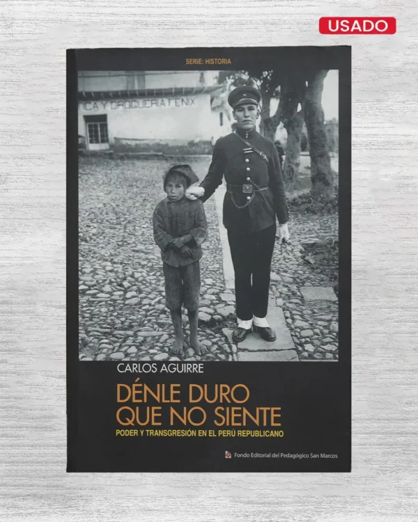 DENLE DURO QUE NO SIENTE: PODER Y TRANSGRESIÓN EN EL PERÚ REPUBLICANO