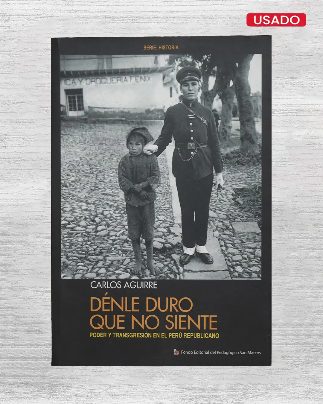 DENLE DURO QUE NO SIENTE: PODER Y TRANSGRESIÓN EN EL PERÚ REPUBLICANO