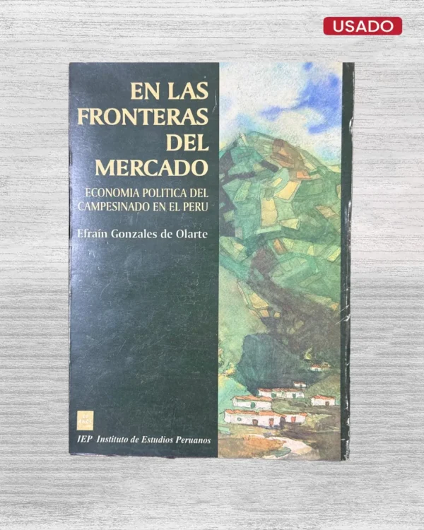EN LAS FRONTERAS DEL MERCADO; ECONOMIA POLITICA DEL CAMPESINADO EN EL PERU