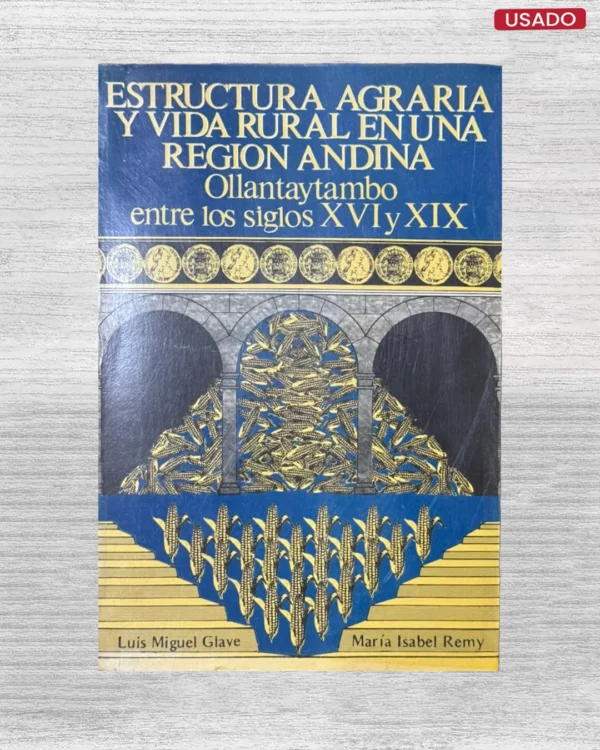 ESTRUCTURA AGRARIA Y VIDA RURAL EN UNA REGION ANDINA: OLLANTAYTAMBO ENTRE LOS SIGLOS XVI Y XIX
