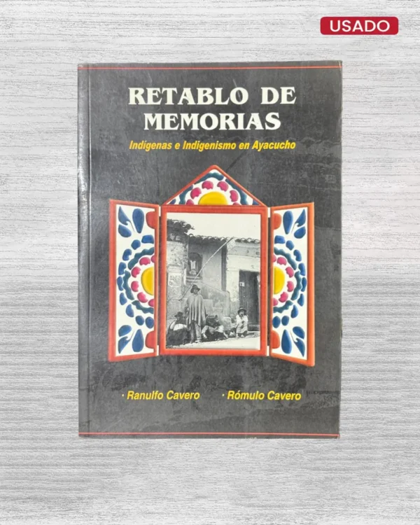 RETABLO DE MEMORIAS; INDIGENAS E INDIGENISMO EN AYACUCHO