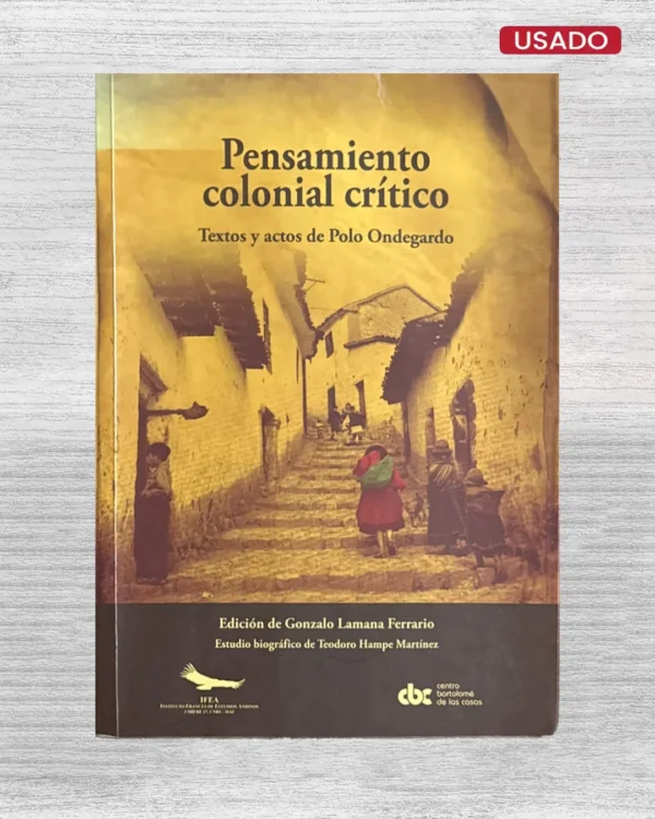 PENSAMIENTO COLONIAL CRITICO; TEXTOS Y ACTOS DEL POLO ONDEGARDO