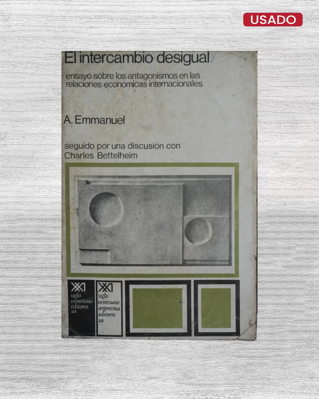 EL INTERCAMBIO DESIGUAL; ENSAYO SOBRE LOS ANTAGONISMOS EN LAS RELACIONES ECONÓMICAS INTERNACIONALES