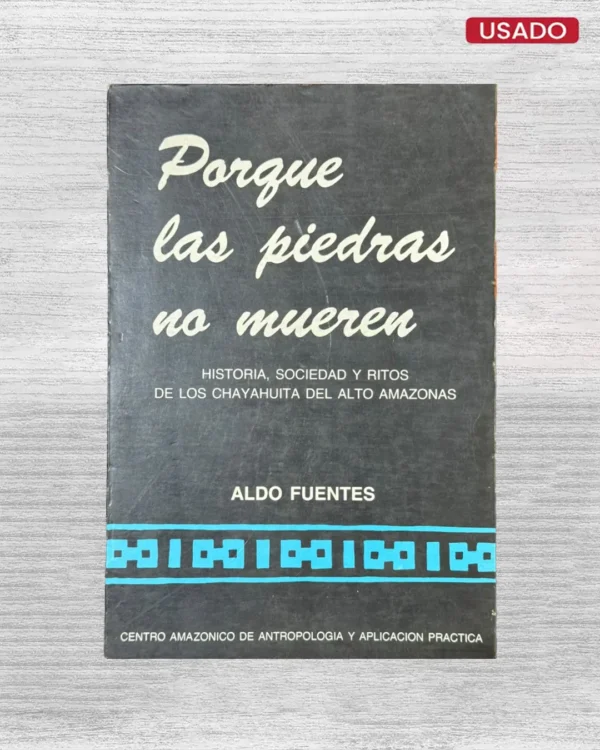 PORQUE LAS PIEDRAS NO MUEREN: HISTORIA, SOCIEDAD Y RITOS DE LOS CHAYAHUITA DEL ALTO AMAZONAS