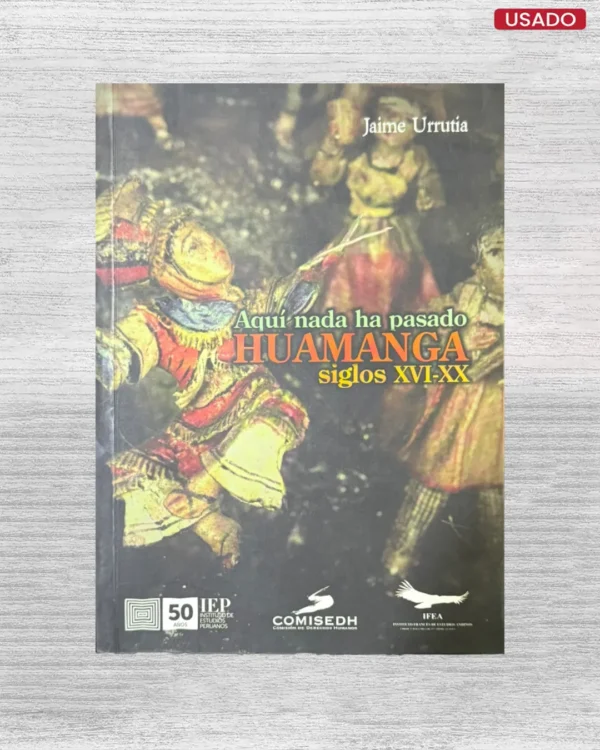 AQUÍ NADA HA PASADO: HUAMANGA (SIGLOS XVI – XX)