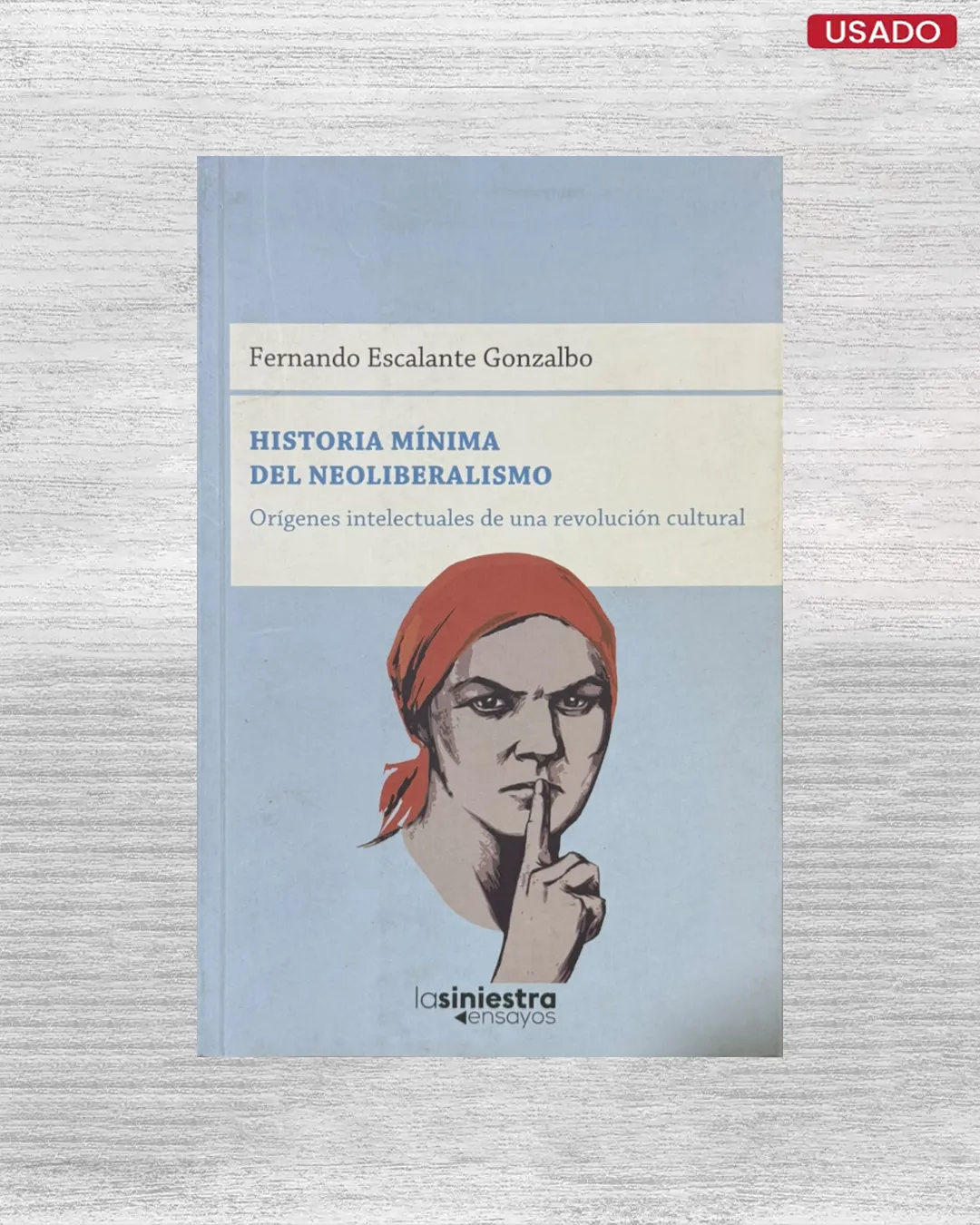 HISTORIA MÍNIMA DEL NEOLIBERALISMO. ORÍGENES INTELECTUALES DE UNA REVOLUCIÓN CULTURAL