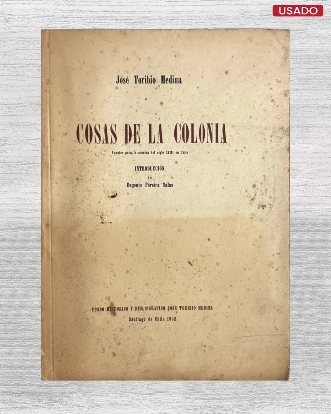 COSAS DE LA COLONIA; APUNTES PARA LA CRONICA DEL SIGLO XVIII EN CHILE