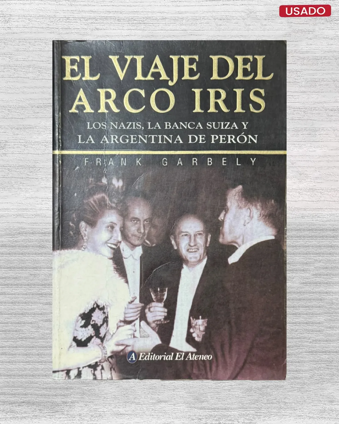 EL VIAJE DEL ARCO IRIS: LOS NAZIS, LA BANCA SUIZA Y LA ARGENTINA DE PERÓN