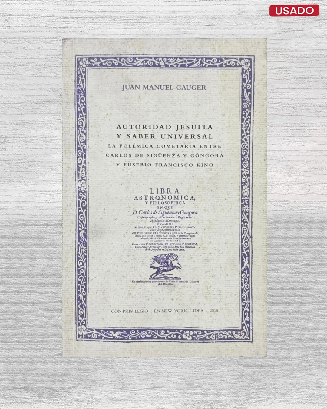 AUTORIDAD JESUITA Y SABER UNIVERSAL: LA POLEMICA COMETARIA ENTRE CARLOS DE SIGÜENZA Y GÓNGORA Y EUSEBIO FRANCISCO KINO