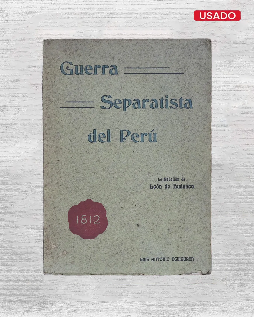 GUERRA SEPARATISTA DEL PERÚ: LA REBELIÓN DE LEÓN DE HUÁNUCO